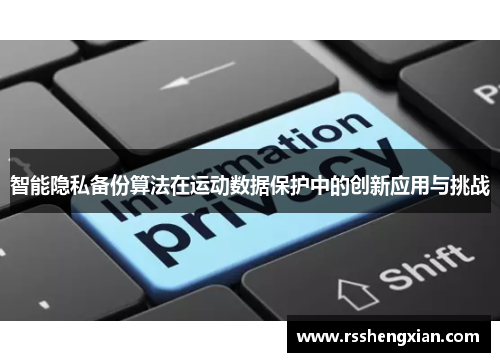 智能隐私备份算法在运动数据保护中的创新应用与挑战